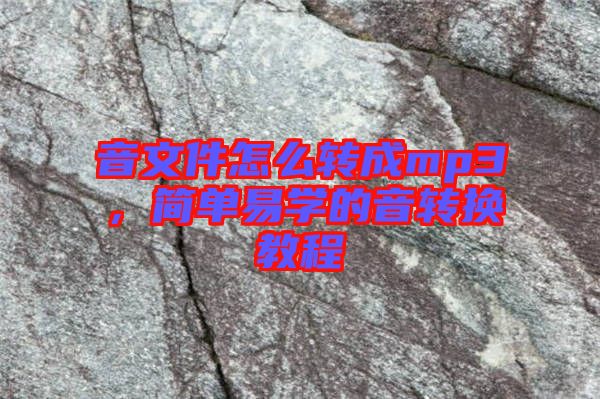 音文件怎么轉(zhuǎn)成mp3，簡單易學(xué)的音轉(zhuǎn)換教程
