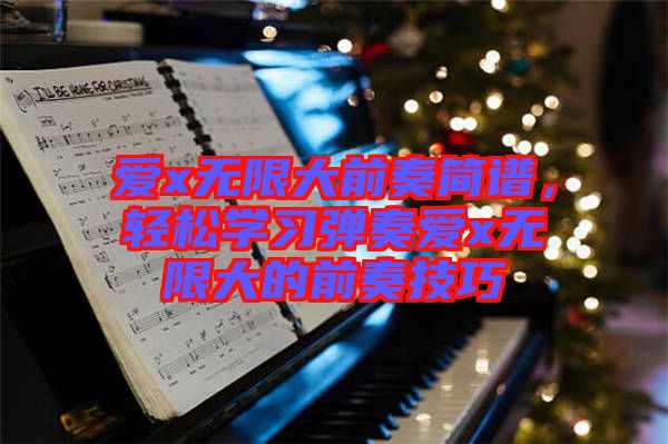 愛x無限大前奏簡譜，輕松學(xué)習(xí)彈奏愛x無限大的前奏技巧