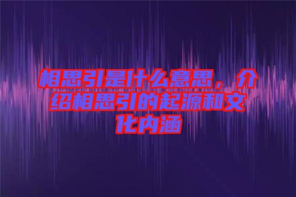 相思引是什么意思，介紹相思引的起源和文化內(nèi)涵