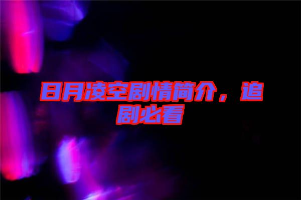 日月凌空劇情簡介，追劇必看