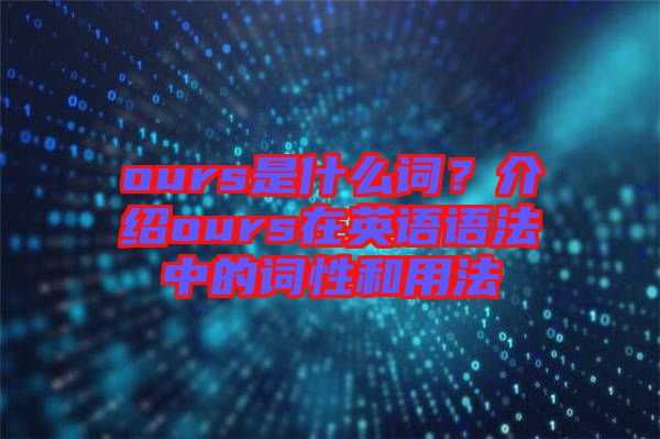 ours是什么詞？介紹ours在英語(yǔ)語(yǔ)法中的詞性和用法