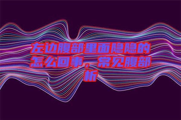 左邊腹部里面隱隱的怎么回事，常見腹部析
