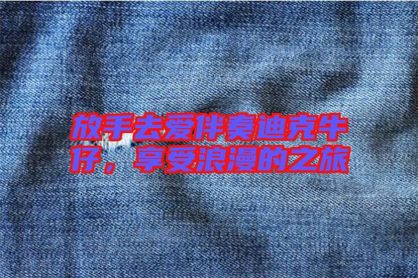 放手去愛(ài)伴奏迪克牛仔，享受浪漫的之旅