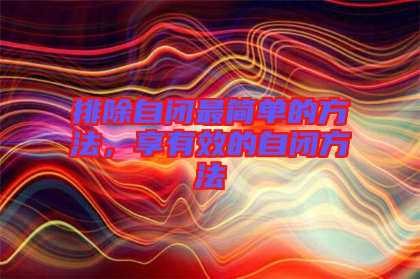 排除自閉最簡單的方法，享有效的自閉方法