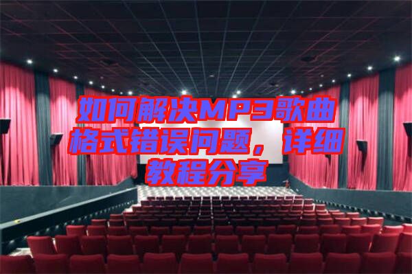 如何解決MP3歌曲格式錯誤問題，詳細教程分享