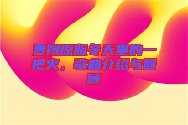 費翔原版冬天里的一把火，歌曲介紹與回顧