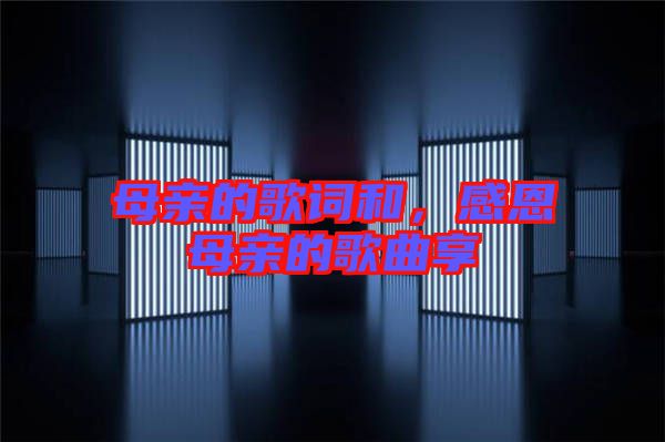母親的歌詞和，感恩母親的歌曲享