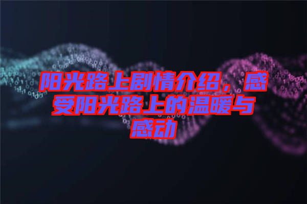 陽光路上劇情介紹，感受陽光路上的溫暖與感動