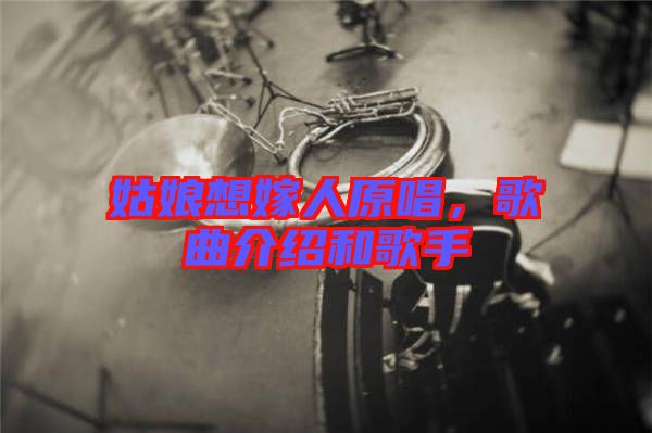 姑娘想嫁人原唱，歌曲介紹和歌手