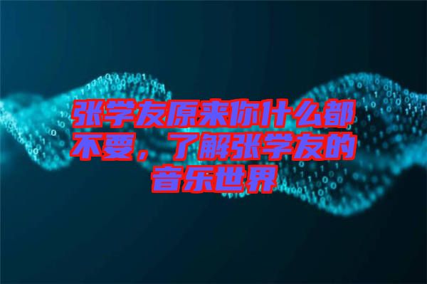 張學(xué)友原來你什么都不要，了解張學(xué)友的音樂世界