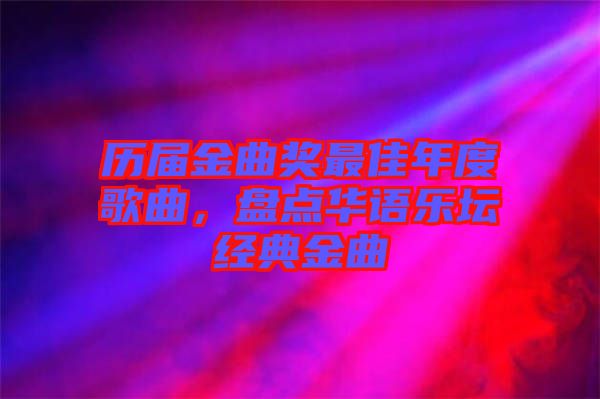 歷屆金曲獎(jiǎng)最佳年度歌曲，盤點(diǎn)華語樂壇經(jīng)典金曲