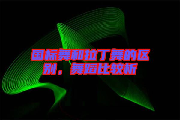 國(guó)標(biāo)舞和拉丁舞的區(qū)別，舞蹈比較析