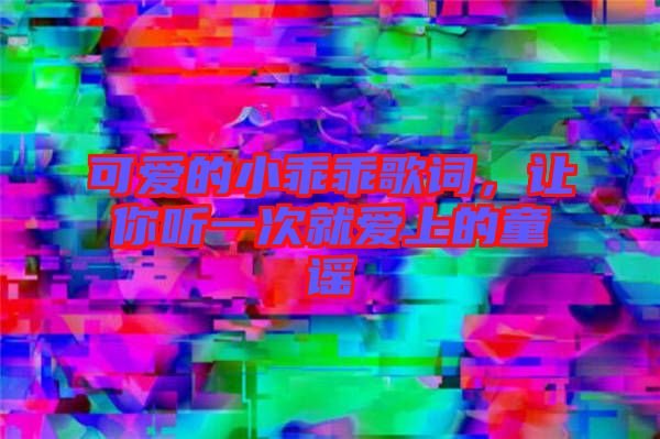 可愛(ài)的小乖乖歌詞，讓你聽(tīng)一次就愛(ài)上的童謠