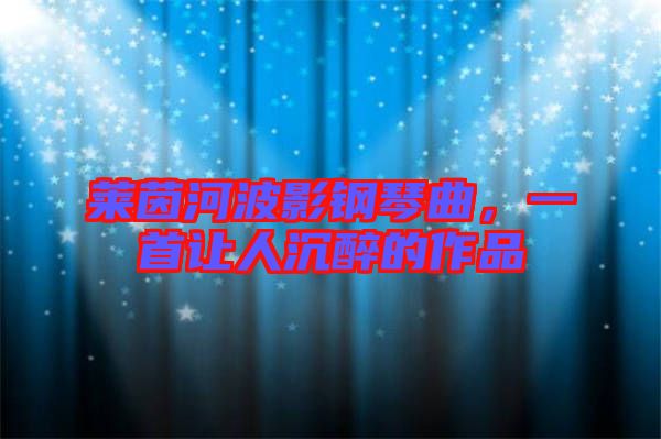 萊茵河波影鋼琴曲，一首讓人沉醉的作品
