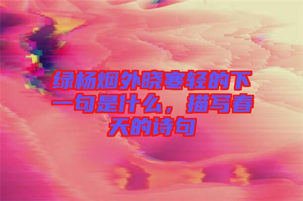 綠楊煙外曉寒輕的下一句是什么，描寫春天的詩句