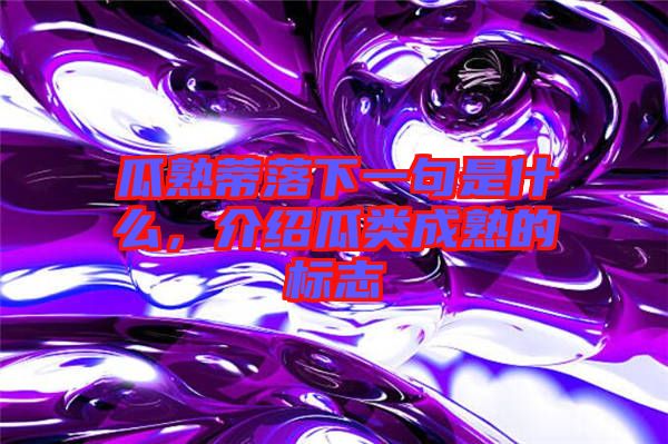 瓜熟蒂落下一句是什么，介紹瓜類成熟的標志