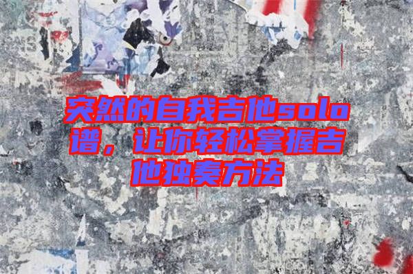 突然的自我吉他solo譜，讓你輕松掌握吉他獨(dú)奏方法