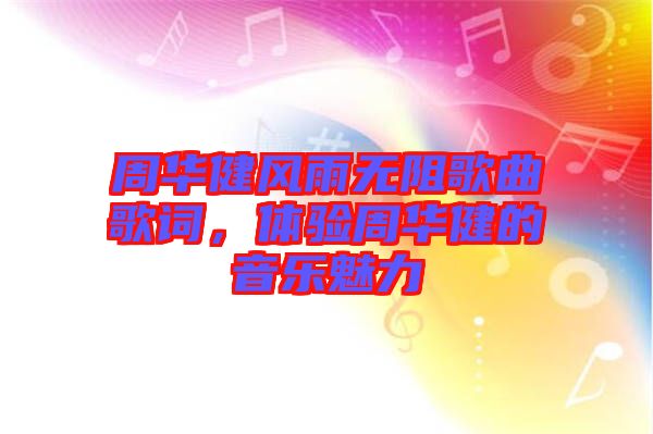 周華健風雨無阻歌曲歌詞，體驗周華健的音樂魅力