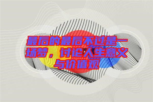 最后的最后不過是一場夢，討論人生意義與價值觀