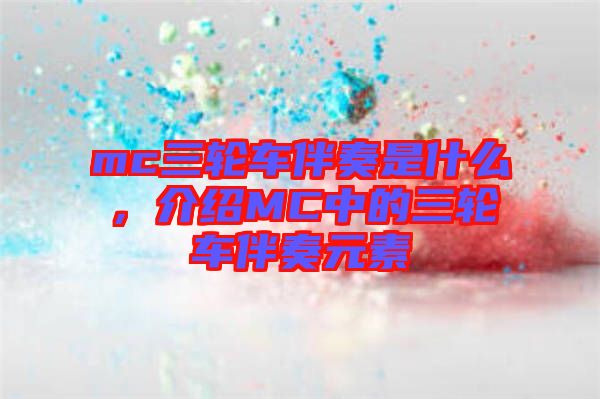 mc三輪車伴奏是什么，介紹MC中的三輪車伴奏元素