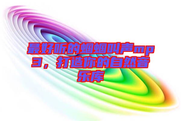 最好聽的蟈蟈叫聲mp3，打造你的自然音樂庫