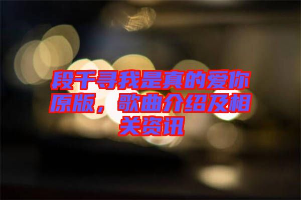 段千尋我是真的愛你原版，歌曲介紹及相關(guān)資訊