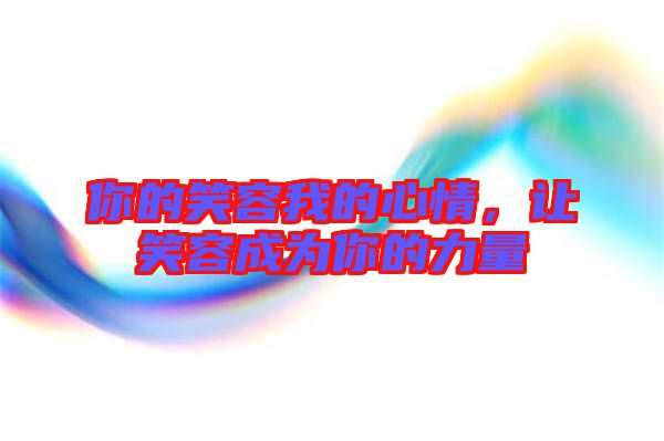 你的笑容我的心情，讓笑容成為你的力量