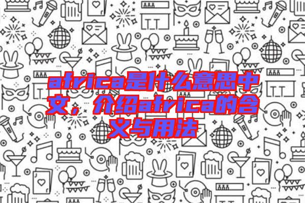 africa是什么意思中文，介紹africa的含義與用法