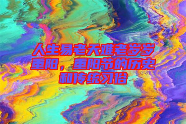 人生易老天難老歲歲重陽，重陽節(jié)的歷史和傳統(tǒng)習(xí)俗