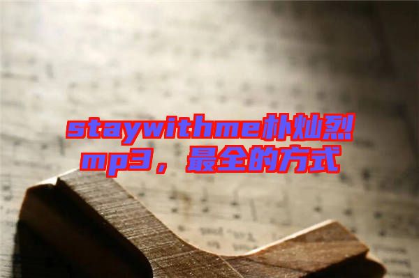 staywithme樸燦烈mp3，最全的方式