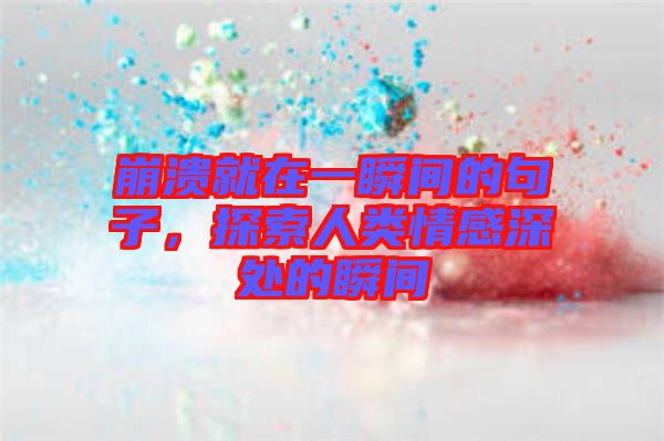 崩潰就在一瞬間的句子，探索人類(lèi)情感深處的瞬間
