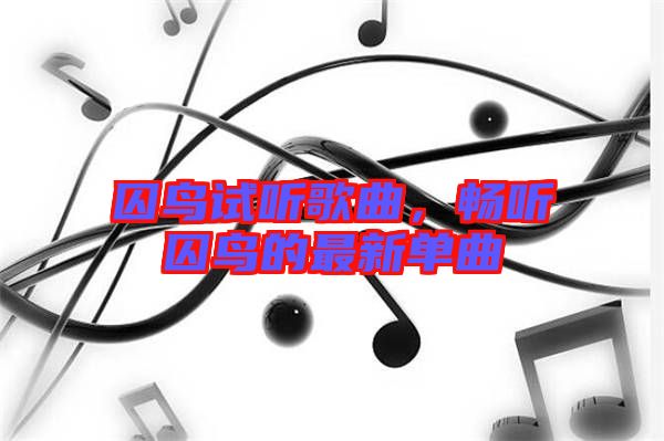 囚鳥(niǎo)試聽(tīng)歌曲，暢聽(tīng)囚鳥(niǎo)的最新單曲