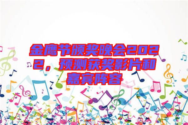 金鷹節(jié)頒獎(jiǎng)晚會(huì)2022，預(yù)測獲獎(jiǎng)影片和嘉賓陣容