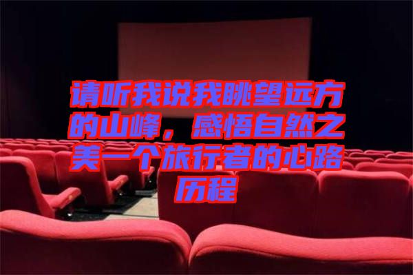請聽我說我眺望遠方的山峰，感悟自然之美一個旅行者的心路歷程