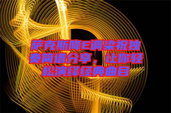 薩克斯降E調(diào)梁祝獨(dú)奏簡(jiǎn)譜分享，讓你輕松演繹經(jīng)典曲目