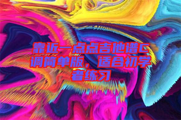靠近一點點吉他譜C調(diào)簡單版，適合初學者練習
