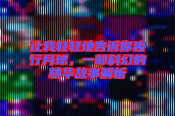 讓我輕輕地告訴你獨行月球，一部科幻的精華故事解析