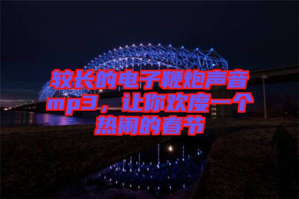 較長的電子鞭炮聲音mp3，讓你歡度一個熱鬧的春節(jié)