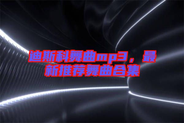 迪斯科舞曲mp3，最新推薦舞曲合集