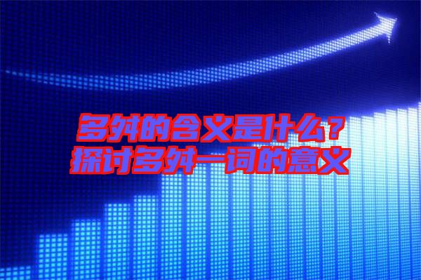 多舛的含義是什么？探討多舛一詞的意義