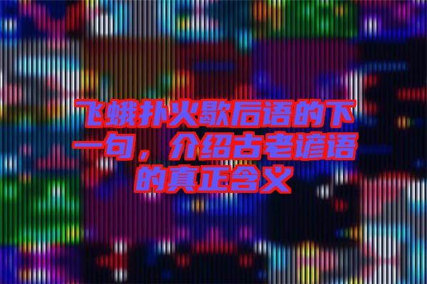 飛蛾撲火歇后語的下一句，介紹古老諺語的真正含義