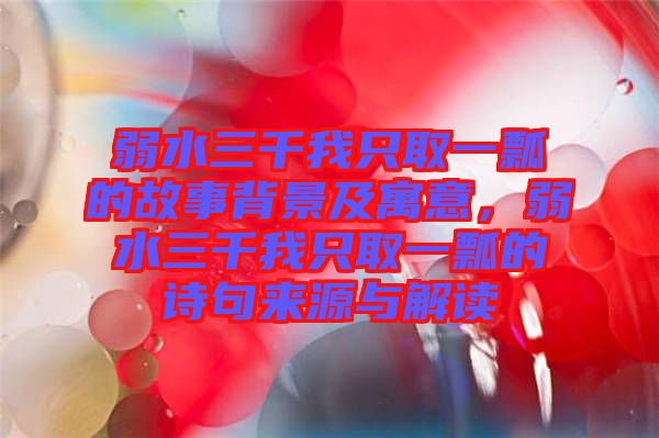 弱水三千我只取一瓢的故事背景及寓意，弱水三千我只取一瓢的詩句來源與解讀