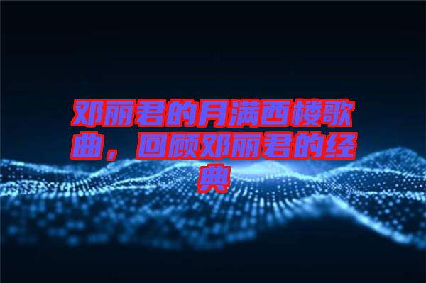鄧麗君的月滿西樓歌曲，回顧?quán)圎惥慕?jīng)典