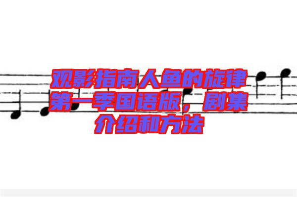 觀影指南人魚的旋律第一季國語版，劇集介紹和方法
