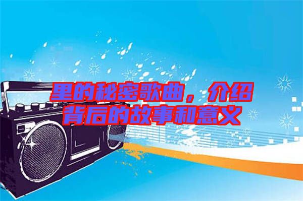 里的秘密歌曲，介紹背后的故事和意義
