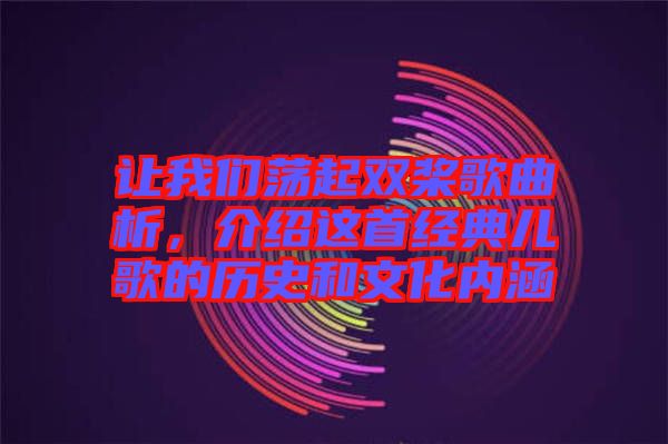 讓我們蕩起雙槳歌曲析，介紹這首經(jīng)典兒歌的歷史和文化內(nèi)涵