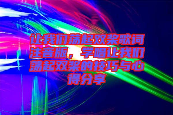 讓我們蕩起雙槳歌詞注音版，學(xué)唱讓我們蕩起雙槳的技巧與心得分享