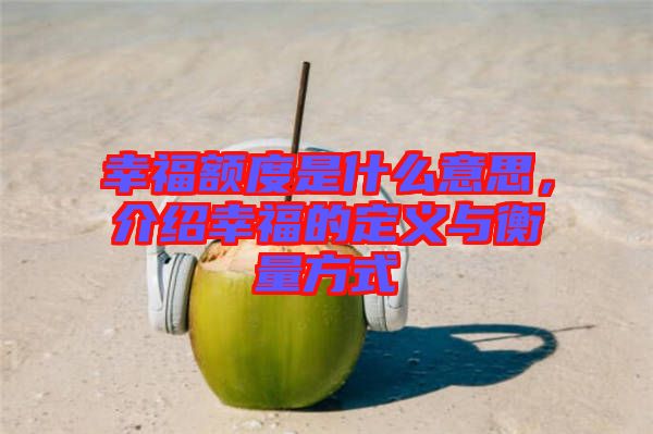 幸福額度是什么意思，介紹幸福的定義與衡量方式