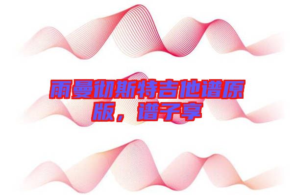 雨曼徹斯特吉他譜原版，譜子享