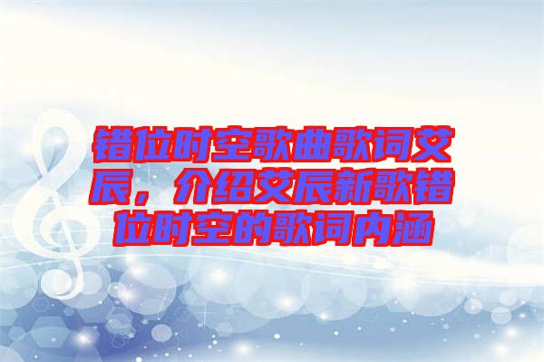 錯位時空歌曲歌詞艾辰，介紹艾辰新歌錯位時空的歌詞內(nèi)涵